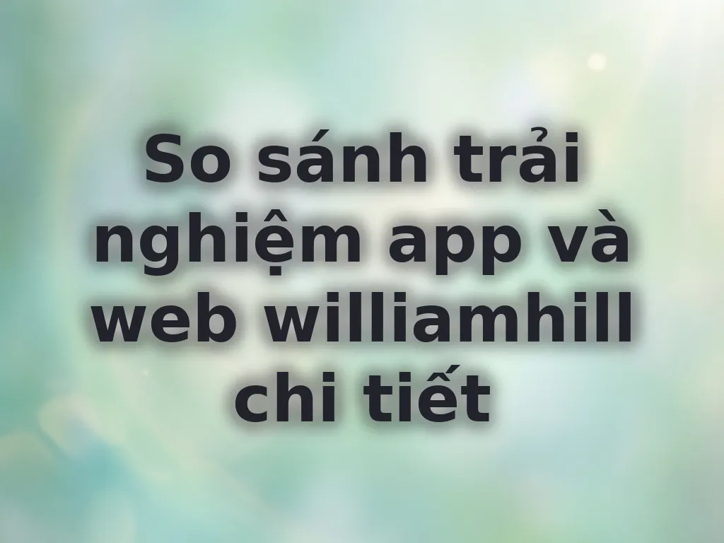So sánh App và Web